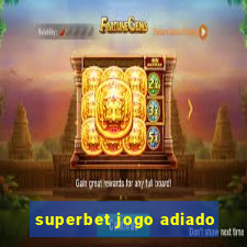 superbet jogo adiado